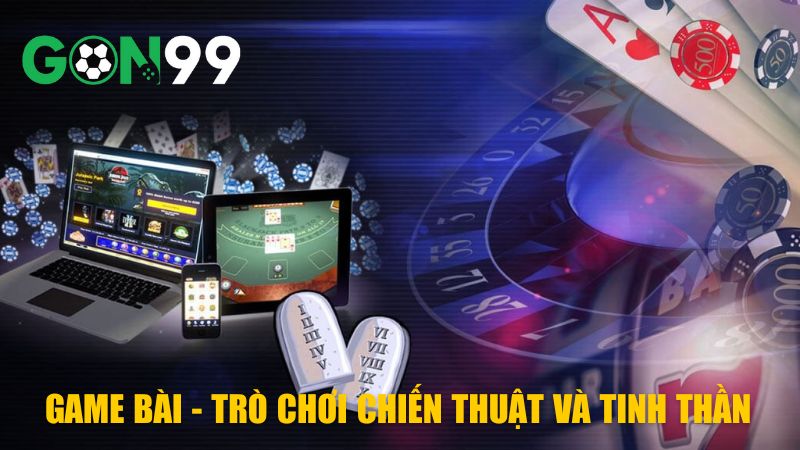 Game Bài – Trò Chơi Chiến Thuật & Tinh Thần